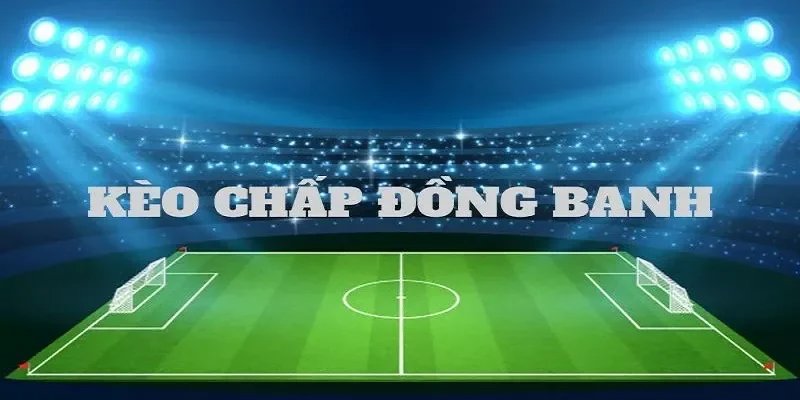 Cách đọc kèo bóng đá với kiểu chơi đồng banh